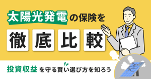 太陽光発電の保険を徹底比較。投資収益を守る賢い選び方を知ろう